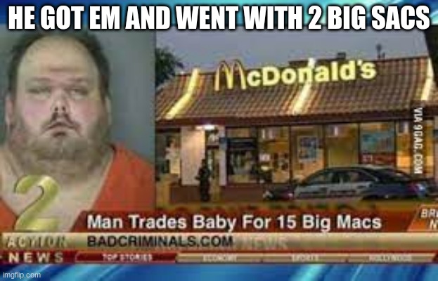 big macs | HE GOT EM AND WENT WITH 2 BIG SACS | image tagged in funny | made w/ Imgflip meme maker