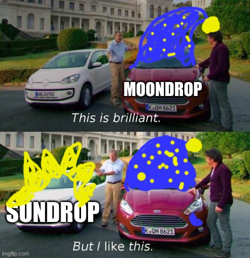 This Is Brilliant But I Like This | MOONDROP; SUNDROP | image tagged in this is brilliant but i like this | made w/ Imgflip meme maker