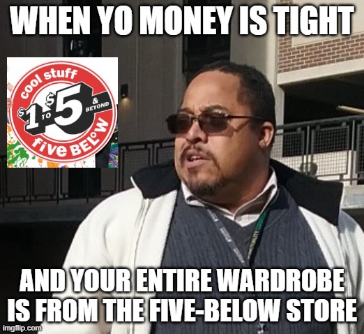 Matthew Thompson | WHEN YO MONEY IS TIGHT; AND YOUR ENTIRE WARDROBE IS FROM THE FIVE-BELOW STORE | image tagged in matthew thompson,money,idiot,preacher,reynolds community college,funny | made w/ Imgflip meme maker
