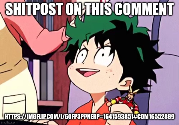 ecstatic izuku | SHITPOST ON THIS COMMENT; HTTPS://IMGFLIP.COM/I/60FP3P?NERP=1641593851#COM16552889 | image tagged in ecstatic izuku | made w/ Imgflip meme maker