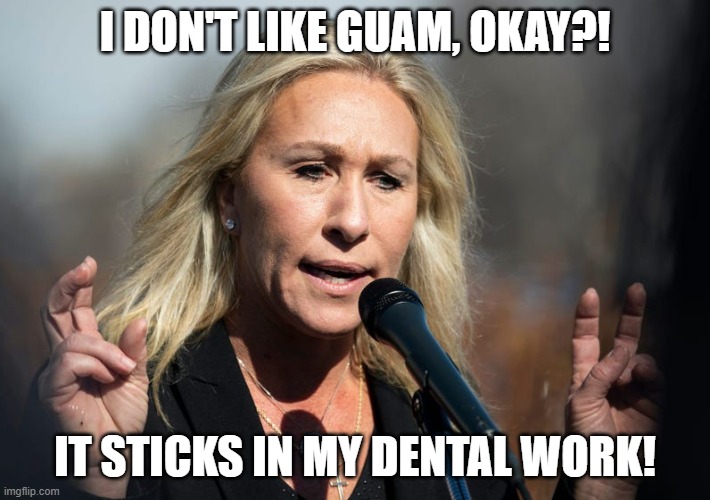 MTG on "Guam" | I DON'T LIKE GUAM, OKAY?! IT STICKS IN MY DENTAL WORK! | image tagged in mtg on guam | made w/ Imgflip meme maker