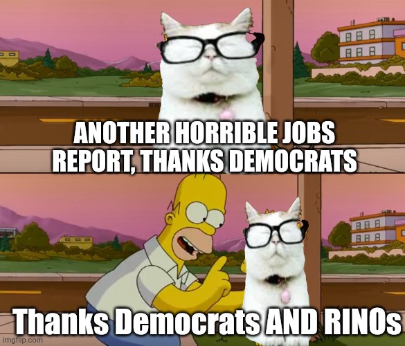 Democrat #JobsReport | ANOTHER HORRIBLE JOBS REPORT, THANKS DEMOCRATS; Thanks Democrats AND RINOs | image tagged in simpsons so far | made w/ Imgflip meme maker