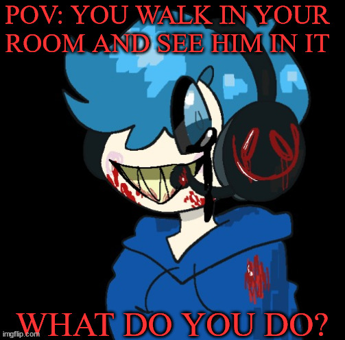 R U N | POV: YOU WALK IN YOUR ROOM AND SEE HIM IN IT; WHAT DO YOU DO? | image tagged in poke exe | made w/ Imgflip meme maker