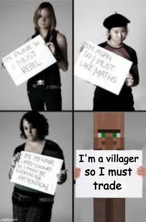 Stereotype Me | I'm a villager; so I must; trade | image tagged in stereotype me,minecraft | made w/ Imgflip meme maker