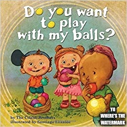 Do you want to play with my balls? | YO WHERE'S THE WATERMARK | image tagged in do you want to play with my balls | made w/ Imgflip meme maker