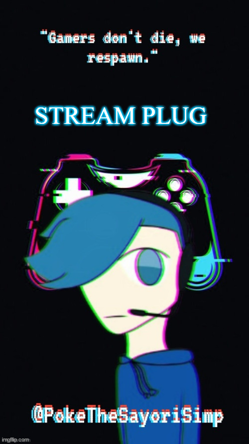 Please use the stream | STREAM PLUG | image tagged in pokes third gaming temp | made w/ Imgflip meme maker