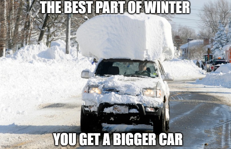 UNTIL YOU HIT THE BRAKES | THE BEST PART OF WINTER; YOU GET A BIGGER CAR | image tagged in cars,snow,winter | made w/ Imgflip meme maker