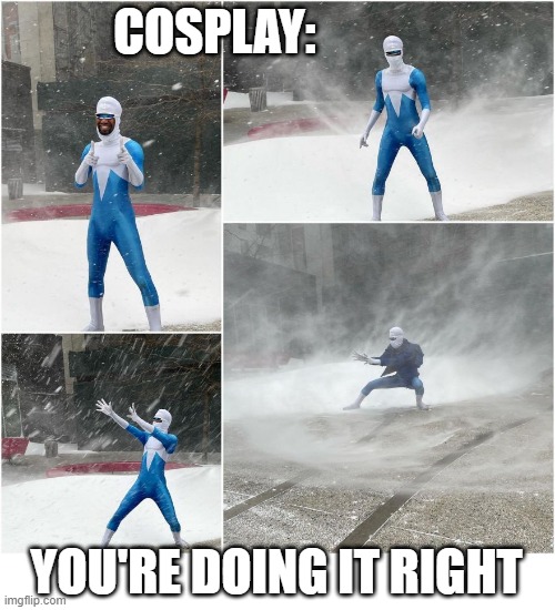 FROZONE FOR REAL | COSPLAY:; YOU'RE DOING IT RIGHT | image tagged in the incredibles,cosplay,snow | made w/ Imgflip meme maker