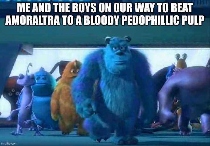 GRAB YOUR NOKIAS | ME AND THE BOYS ON OUR WAY TO BEAT AMORALTRA TO A BLOODY PEDOPHILLIC PULP | made w/ Imgflip meme maker