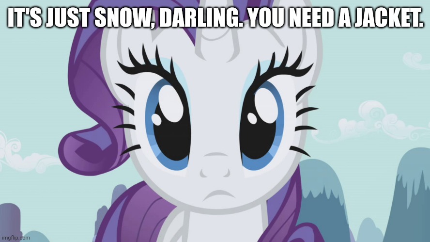IT'S JUST SNOW, DARLING. YOU NEED A JACKET. | made w/ Imgflip meme maker