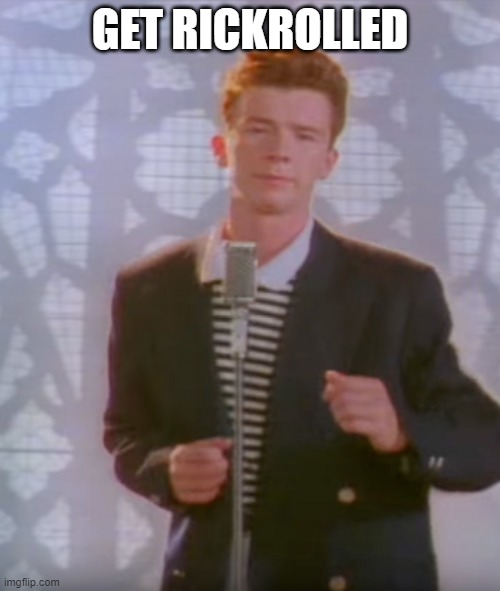 rick rolled - Imgflip