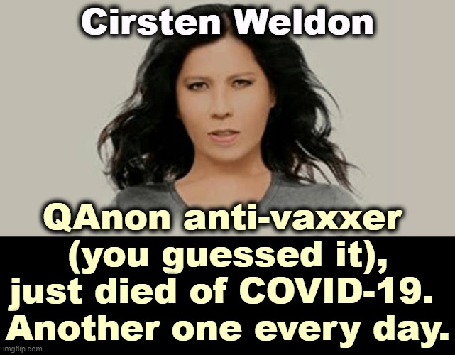 "Only idiots get the vaccine," said the dead woman. | Cirsten Weldon; QAnon anti-vaxxer 
(you guessed it),
just died of COVID-19. 
Another one every day. | image tagged in qanon,anti vax,dead,idiot,bye bye | made w/ Imgflip meme maker