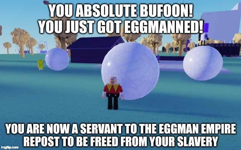 image tagged in you just got eggmanned | made w/ Imgflip meme maker