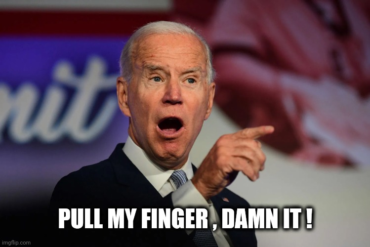 Angry Joe Biden Pointing | PULL MY FINGER , DAMN IT ! | image tagged in angry joe biden pointing | made w/ Imgflip meme maker