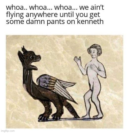 Put some damn pants on Kenneth | image tagged in put some damn pants on kenneth | made w/ Imgflip meme maker