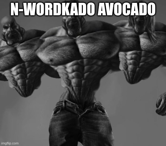 HyperChad | N-WORDKADO AVOCADO | image tagged in hyperchad | made w/ Imgflip meme maker