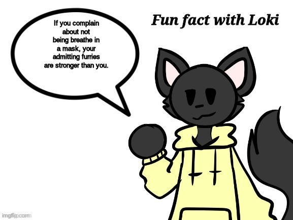 Funt fact UwU | If you complain about not being breathe in a mask, your admitting furries are stronger than you. | image tagged in fun fact with loki | made w/ Imgflip meme maker