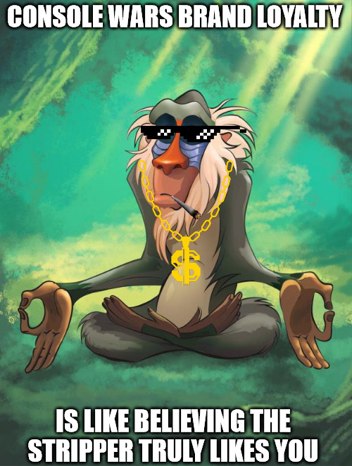 Rafiki wisdom | CONSOLE WARS BRAND LOYALTY; IS LIKE BELIEVING THE STRIPPER TRULY LIKES YOU | image tagged in rafiki wisdom | made w/ Imgflip meme maker