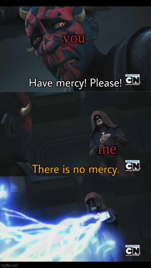No mercy | you me | image tagged in no mercy | made w/ Imgflip meme maker