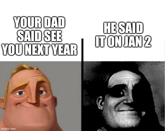 He went to get the milk somewhere else | YOUR DAD SAID SEE YOU NEXT YEAR; HE SAID IT ON JAN 2 | image tagged in teacher's copy | made w/ Imgflip meme maker