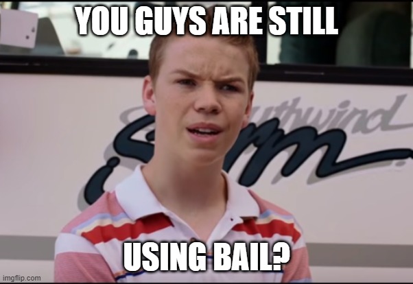 You Guys are Getting Paid | YOU GUYS ARE STILL; USING BAIL? | image tagged in you guys are getting paid | made w/ Imgflip meme maker