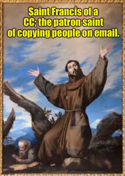 CC | Saint Francis of a CC; the patron saint of copying people on email. | made w/ Imgflip meme maker