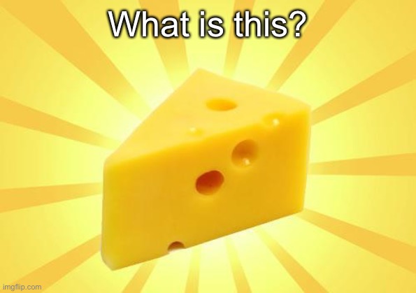 “cheese.” | What is this? | made w/ Imgflip meme maker