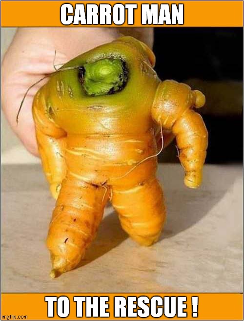 Vegetables: Are You In Peril ? | CARROT MAN; TO THE RESCUE ! | image tagged in fun,carrot,vegetables,rescue | made w/ Imgflip meme maker