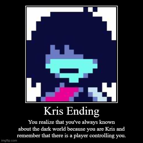 Kris Ending | You realize that you've always known about the dark world because you are Kris and remember that there is a player controlling | image tagged in funny,demotivationals | made w/ Imgflip demotivational maker