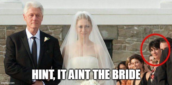 Maxwell/Clinton/Epstein | HINT, IT AINT THE BRIDE | image tagged in maxwell/clinton/epstein | made w/ Imgflip meme maker