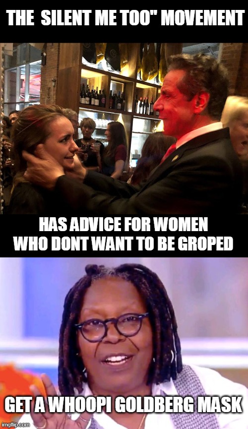 might as well. where the hell are they about the gov? | THE  SILENT ME TOO" MOVEMENT; HAS ADVICE FOR WOMEN WHO DONT WANT TO BE GROPED; GET A WHOOPI GOLDBERG MASK | image tagged in coumo and young girl,whoopi goldberg | made w/ Imgflip meme maker