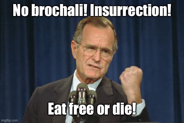 George Bush Gather | No brochali! Insurrection! Eat free or die! | image tagged in george bush gather | made w/ Imgflip meme maker