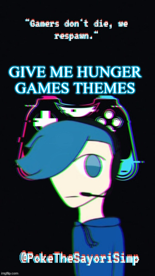 not posting it just doing it wit my frens | GIVE ME HUNGER GAMES THEMES | image tagged in pokes third gaming temp | made w/ Imgflip meme maker
