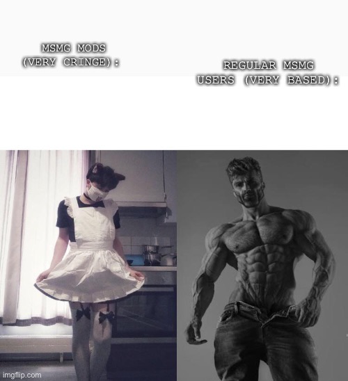 Giga chad vs femboy | REGULAR MSMG USERS (VERY BASED):; MSMG MODS (VERY CRINGE): | image tagged in giga chad vs femboy | made w/ Imgflip meme maker