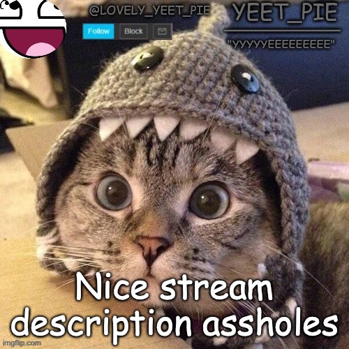 /j | Nice stream description assholes | image tagged in yeet_pie | made w/ Imgflip meme maker