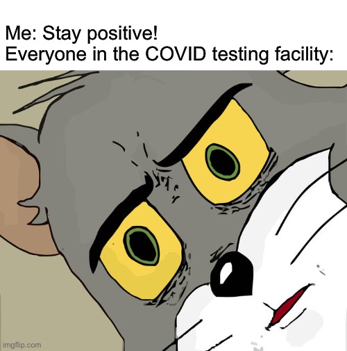 Unsettled Tom | Me: Stay positive!
Everyone in the COVID testing facility: | image tagged in memes,unsettled tom | made w/ Imgflip meme maker