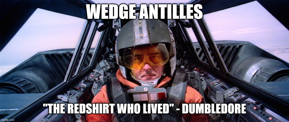 Wedge Antilles, the Redshirt who lived! | WEDGE ANTILLES; "THE REDSHIRT WHO LIVED" - DUMBLEDORE | image tagged in star wars,harry potter,star trek,wedge | made w/ Imgflip meme maker
