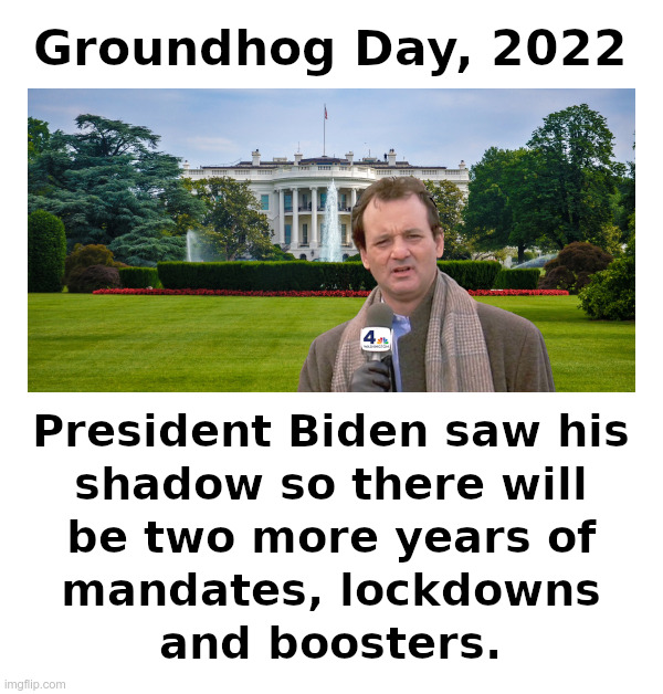 Groundhog Day, 2022﻿ | image tagged in joe biden,groundhog day,2022,mandates,lockdowns,boosters | made w/ Imgflip meme maker