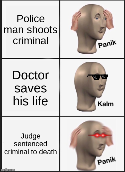 Panik Kalm Panik Meme | Police man shoots criminal; Doctor saves his life; Judge sentenced criminal to death | image tagged in memes,panik kalm panik | made w/ Imgflip meme maker