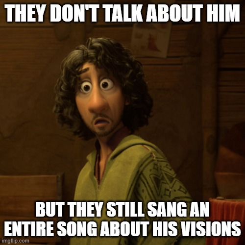 THEY DON'T TALK ABOUT HIM; BUT THEY STILL SANG AN ENTIRE SONG ABOUT HIS VISIONS | image tagged in bruno,we don't talk about bruno,encanto,meme,oh wow are you actually reading these tags,smgs r da best | made w/ Imgflip meme maker
