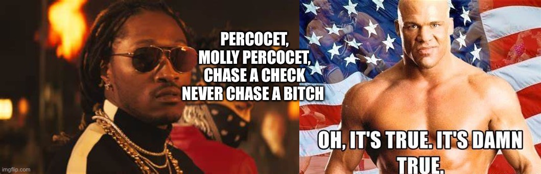 Perc Angle x Future | PERCOCET, MOLLY PERCOCET,
CHASE A CHECK NEVER CHASE A BITCH | image tagged in perky,wrestling,rap | made w/ Imgflip meme maker