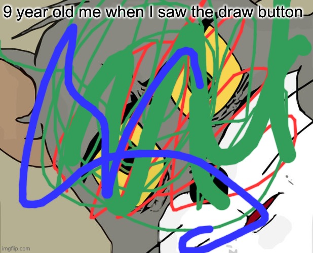 Unsettled Tom | 9 year old me when I saw the draw button | image tagged in memes,unsettled tom | made w/ Imgflip meme maker