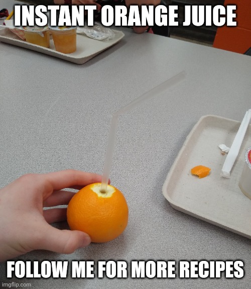 I stuck a straw into an orange at lunch for no reason | INSTANT ORANGE JUICE; FOLLOW ME FOR MORE RECIPES | image tagged in orange,straws,instant karma,follow,recipe,highschool | made w/ Imgflip meme maker