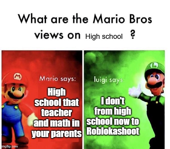 That one Mario in your school | High school; High school that teacher and math in your parents; I don't from high school now to Roblokashoot | image tagged in mario bros views,memes | made w/ Imgflip meme maker