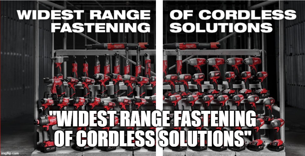 Misread Milwaukee Marketing | "WIDEST RANGE FASTENING
OF CORDLESS SOLUTIONS" | image tagged in misread,milwaukeetools | made w/ Imgflip meme maker