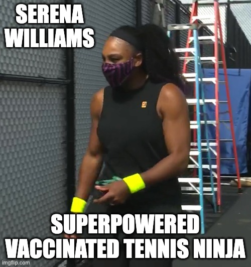 SERENA WILLIAMS SUPERPOWERED VACCINATED TENNIS NINJA | made w/ Imgflip meme maker