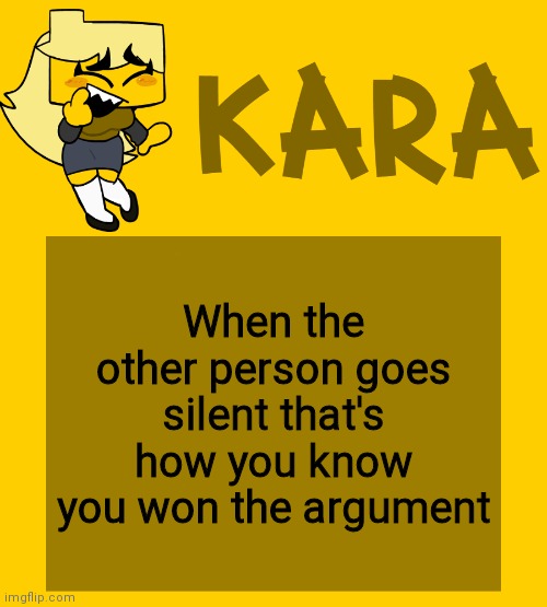 Kara's Meri temp | When the other person goes silent that's how you know you won the argument | image tagged in kara's meri temp | made w/ Imgflip meme maker