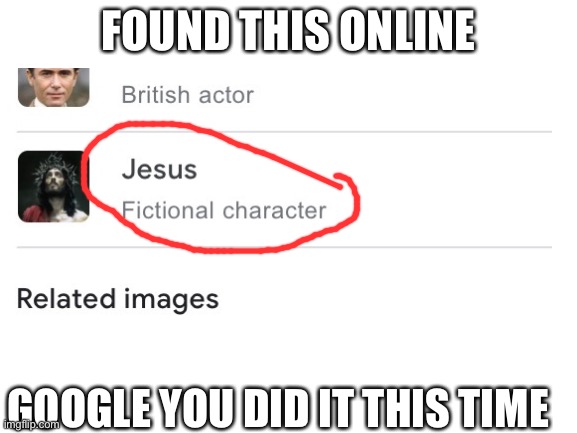 What the **** |  FOUND THIS ONLINE; GOOGLE YOU DID IT THIS TIME | image tagged in google search,jesus | made w/ Imgflip meme maker