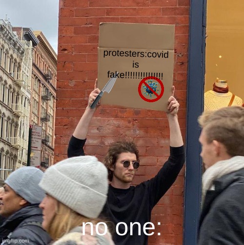 protesters:covid is fake!!!!!!!!!!!!!!! no one: | image tagged in memes,guy holding cardboard sign | made w/ Imgflip meme maker