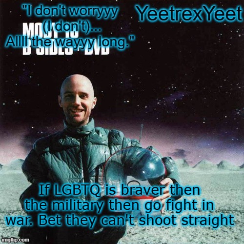 Moby 4.0 | If LGBTQ is braver then the military then go fight in war. Bet they can't shoot straight | image tagged in moby 4 0 | made w/ Imgflip meme maker